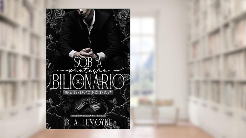 Sob a Proteção do Bilionário - Uma Tentação Misteriosa: Duologia Seduza-me - Livro 2, do autor D. A. Lemoyne
