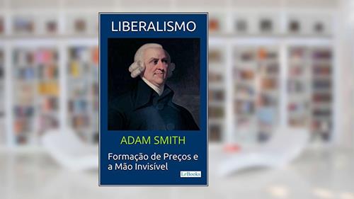 Capa de LIBERALISMO - Adam Smith: Formação de Preços e a Mão invisível (Coleção Economia Política), do autor Adam Smith; Edições LeBooks