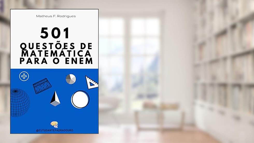 501 Questões de Matemática para o Enem: Resolução de questões é o jeito mais rápido para ser aprovado no Enem, do autor Matheus Ferreira Rodrigues