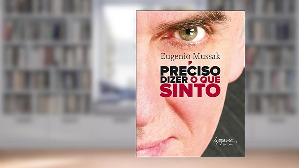 Preciso Dizer o que Sinto, do autor Eugenio Mussak
