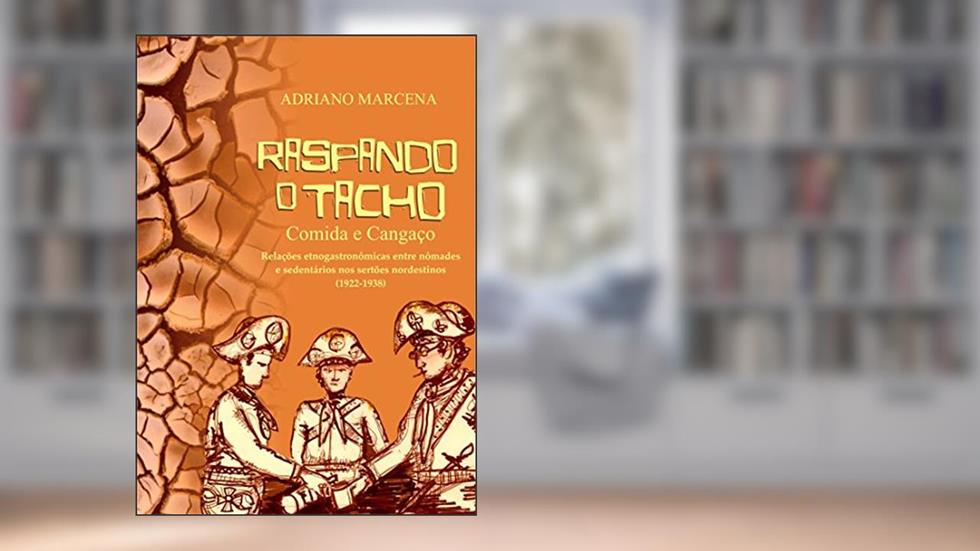 Raspando o Tacho: Comida e Cangaço, do autor Adriano Marcena