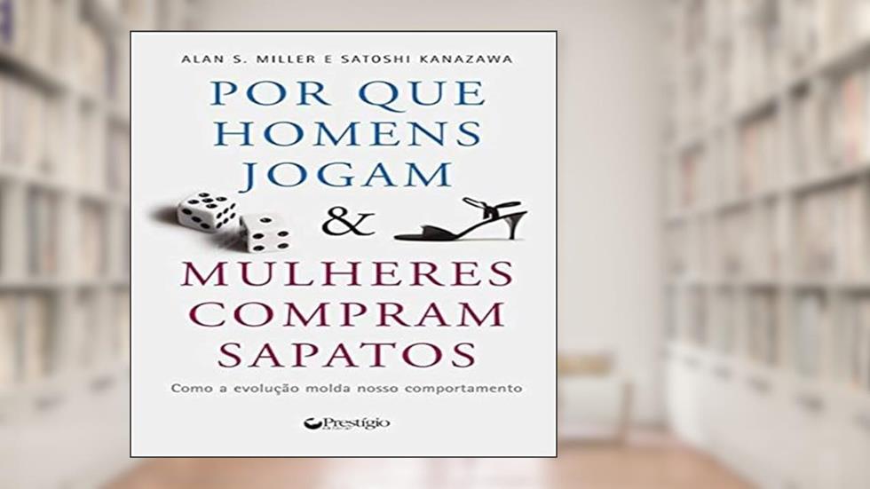 Por que os Homens Jogam e as Mulheres Compram Sapatos, do autor Miller, Alan^Kanazawa, Satoshi