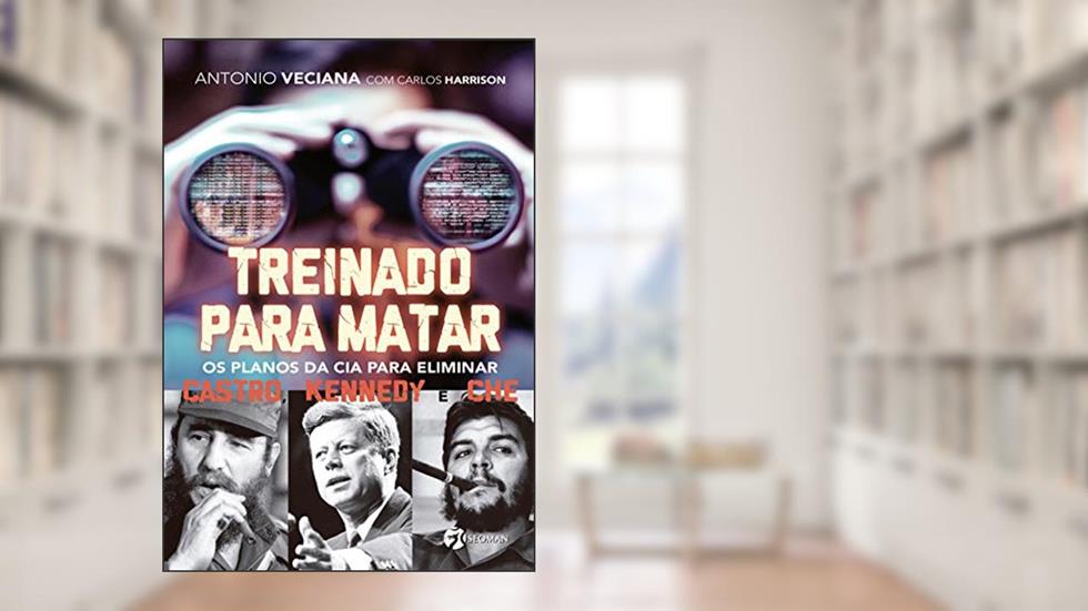 Treinado Para Matar: Os Planos da Cia Para Eliminar Castro, Kennedy e Che, do autor Antonio Veciana; Carlos Harrison