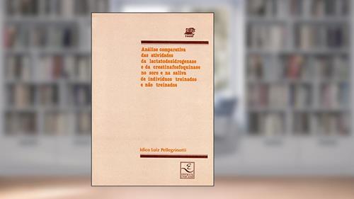 Capa de Análise Comparativa das Atividades da Lactatodesidrogenase e da Cretinafosfoquinase no Soro e na Saliva de Indivíduos Treinados e Não Treinados, do autor Ídico Luiz Pellegrinotti