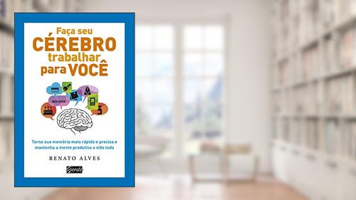 Capa de Faça seu cérebro trabalhar para você, do autor Renato Alves