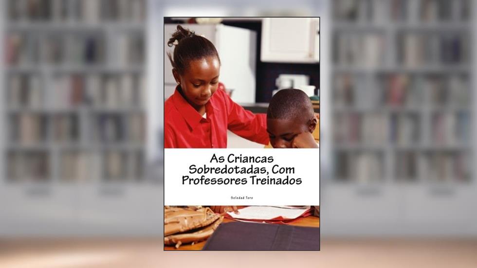 As Criancas Sobredotadas, Com Professores Treinados (Portuguese Edition), do autor Soledad Toro