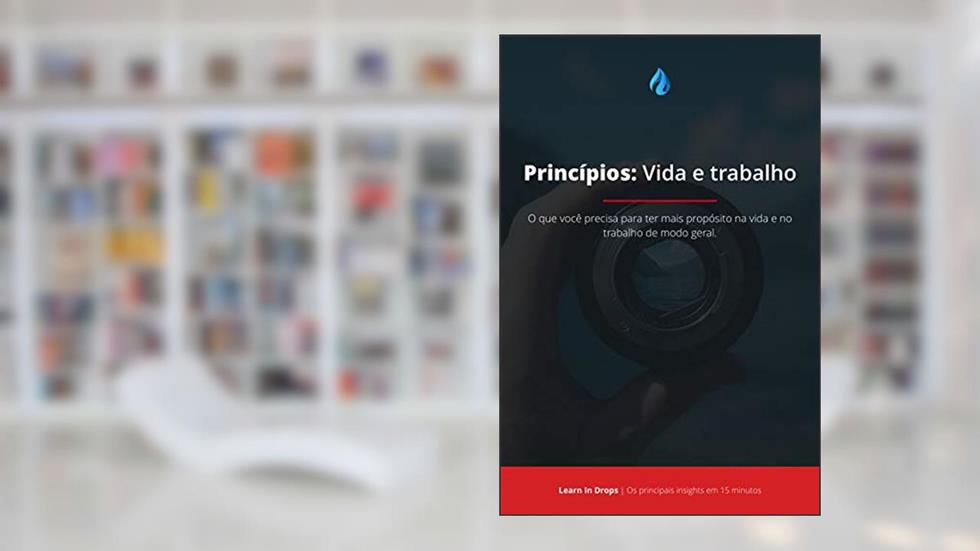 Drops: Princípios - Vida e Trabalho Por Ray Dalio: O que você precisa para ter mais propósito na vida e no trabalho de modo geral., do autor Learn In Drops