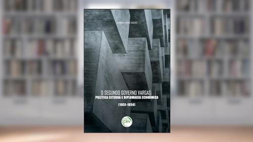 Capa de O segundo governo vargas: política externa e diplomacia econômica (1951-1954), do autor Danilo José Dalio