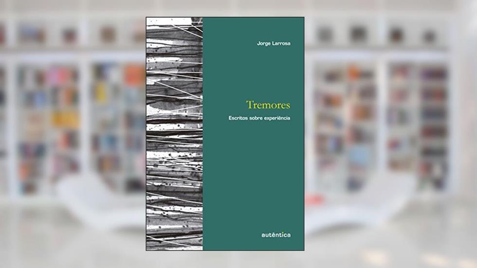 Tremores: Escritos sobre experiência, do autor Jorge Larrosa