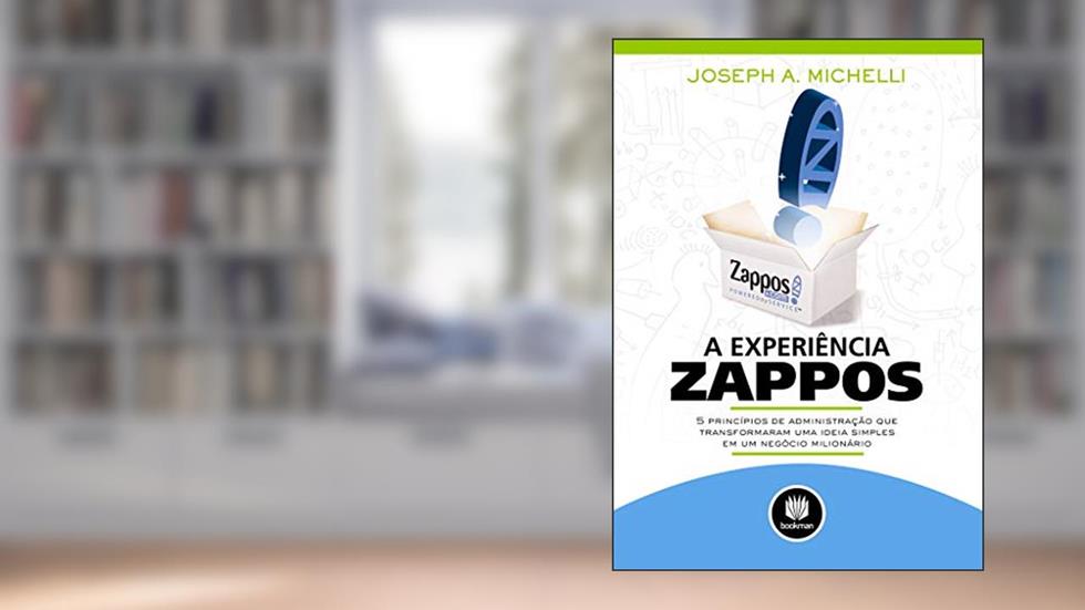 A Experiência Zappos: 5 Princípios de Administração que Transformaram uma Ideia Simples em um Negócio Milionário, do autor Joseph A. Michelli