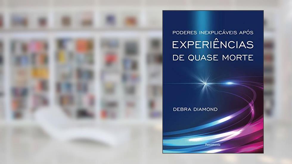 Poderes Inexplicáveis Após Experiências de Quase Morte, do autor Debra Diamond