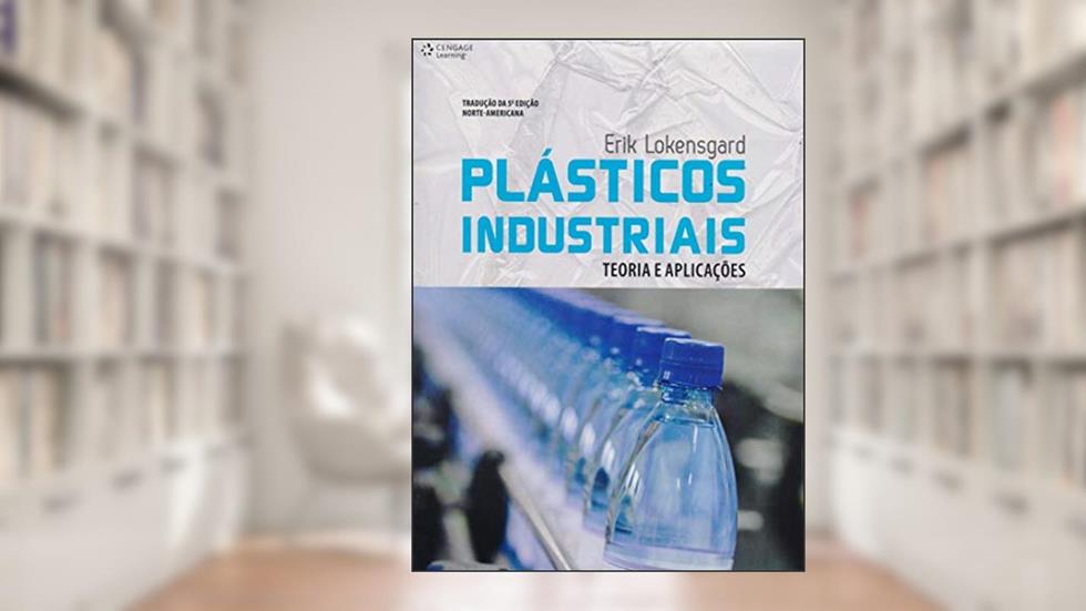 Plásticos industriais: Teoria e aplicações, do autor Erik Lokensgard