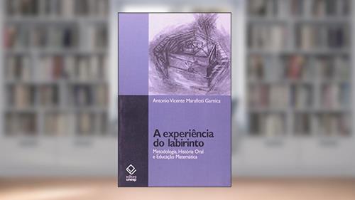 Capa de A experiência do labirinto: Metodologia, história oral e educação matemática, do autor Antonio Vicente Marafioti Garnica