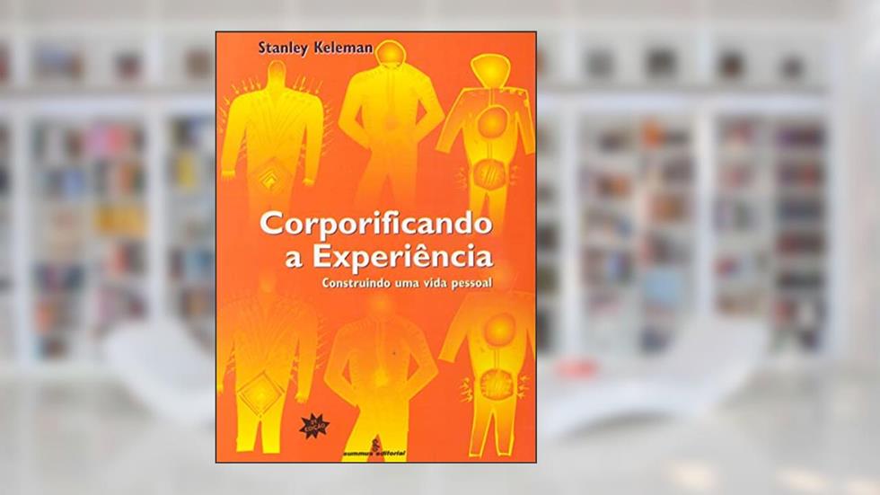 Corporificando a experiência: construindo uma vida pessoal, do autor Stanley Keleman