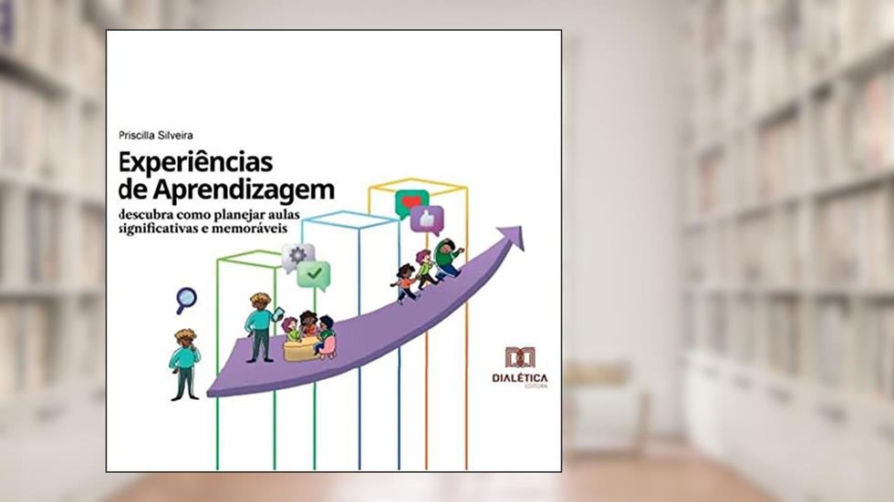 Experiências de Aprendizagem: descubra como planejar aulas significativas e memoráveis, do autor Priscilla Silveira