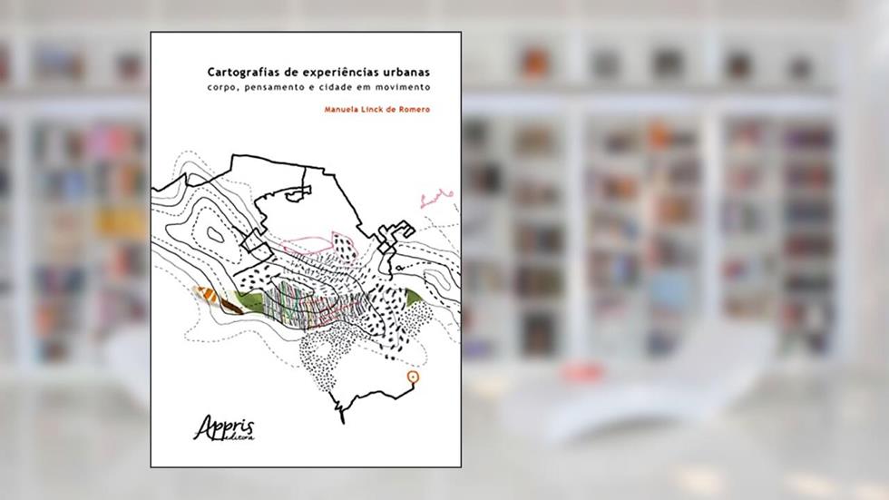 Cartografias de experiências urbanas: corpo, pensamento e cidade em movimento, do autor Manuela Linck de Romero