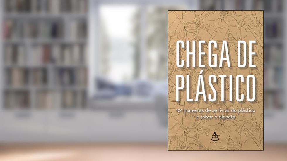 Chega de plástico: 101 maneiras de se livrar do plástico e salvar o mundo, do autor Vários