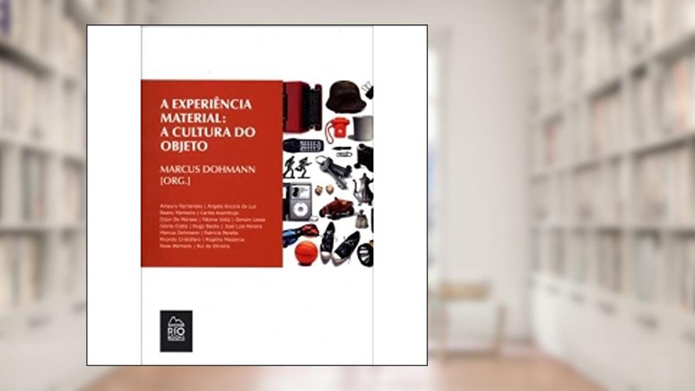 A Experiência Material. A Cultura do Objeto, do autor Marcus Dohmann