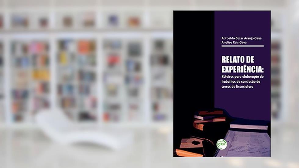Relato de experiência: roteiros para elaboração de trabalhos de conclusão de cursos de licenciatura, do autor Adroaldo Cezar Araújo Gaya; Anelise Reis Gaya