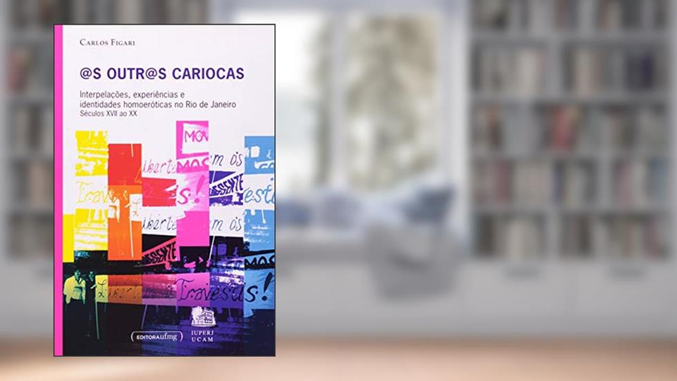 @s Outr@s Cariocas: Interpelações, Experiências e Identidades Homoeróticas no Rio de Janeiro - Séculos XVII ao XX, do autor Carlos Figari