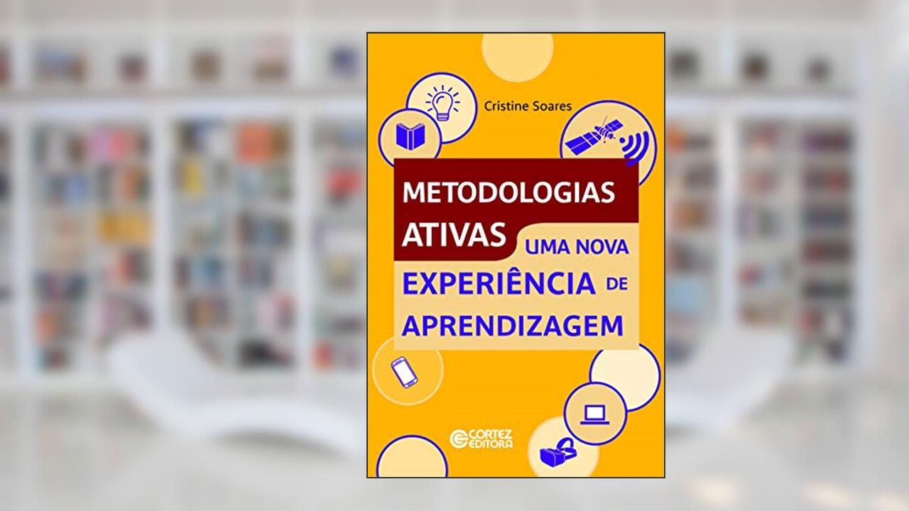 Metodologias ativas: uma nova experiência de aprendizagem, do autor Cristine Soares