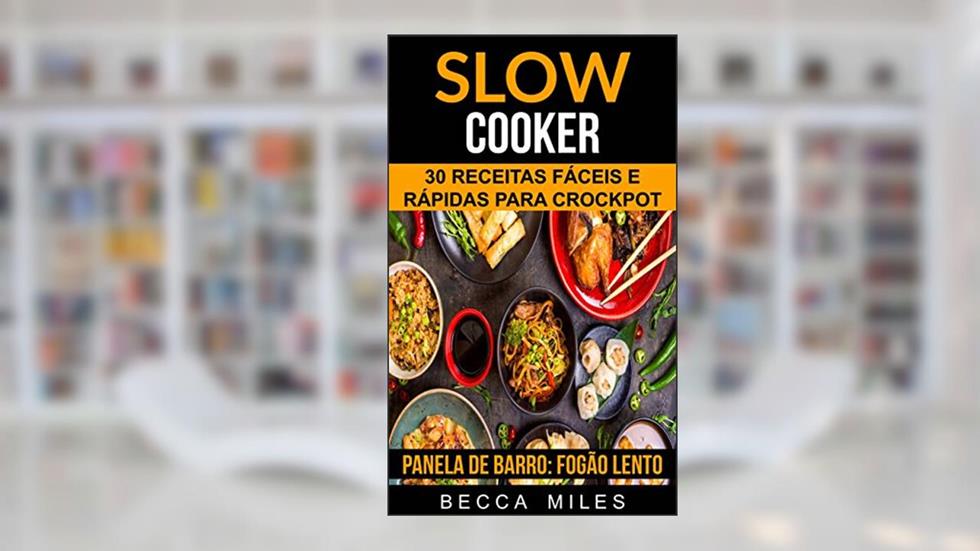 Slow Cooker: 30 Receitas fáceis e rápidas para Crockpot (Panela de barro: Fogão lento), do autor Becca Miles