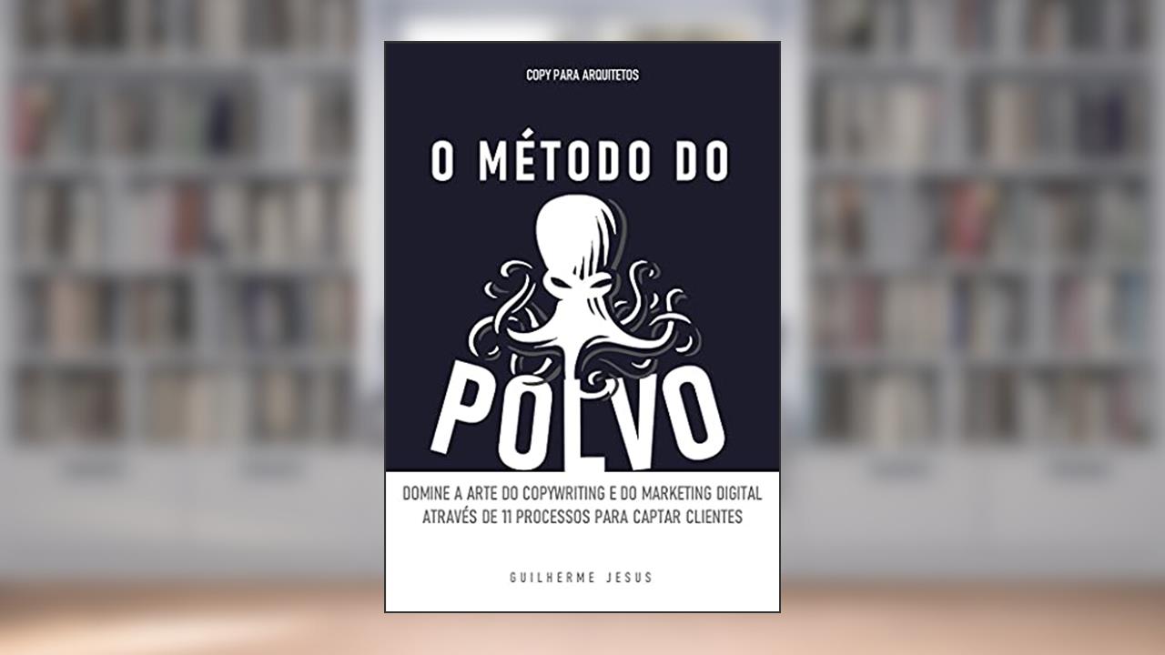 O MÉTODO DO POLVO: Domine a arte do copywriting e do marketing digital Através de 11 processos para captar clientes, do autor Guilherme Jesus