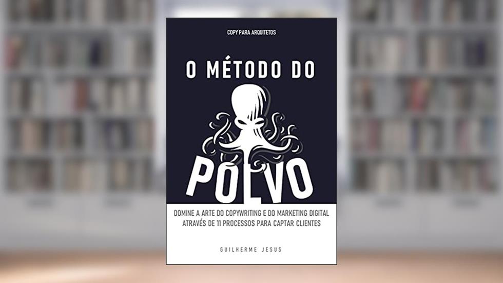 O MÉTODO DO POLVO: Domine a arte do copywriting e do marketing digital Através de 11 processos para captar clientes, do autor Guilherme Jesus