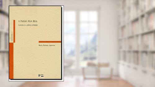 Capa de A Paixão Pelo Real. Pasolini e a Crítica Literária, do autor Maria Betânia Amoroso