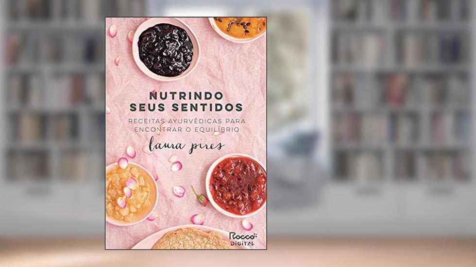 Nutrindo seus sentidos: Receitas Ayurvédicas para encontrar o equilíbrio, do autor Laura Pires