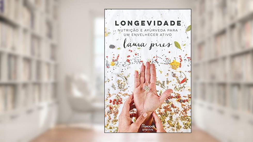 Longevidade: Nutrição e ayurveda para um envelhecer ativo, do autor Laura Pires