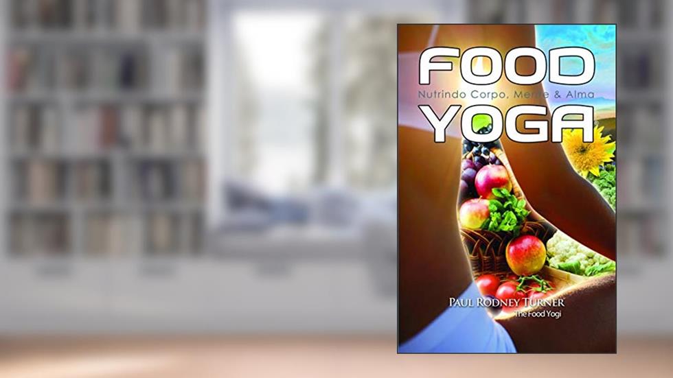 Food Yoga: Nutrindo Corpo, Mente & Alma, do autor Paul Rodney Turner