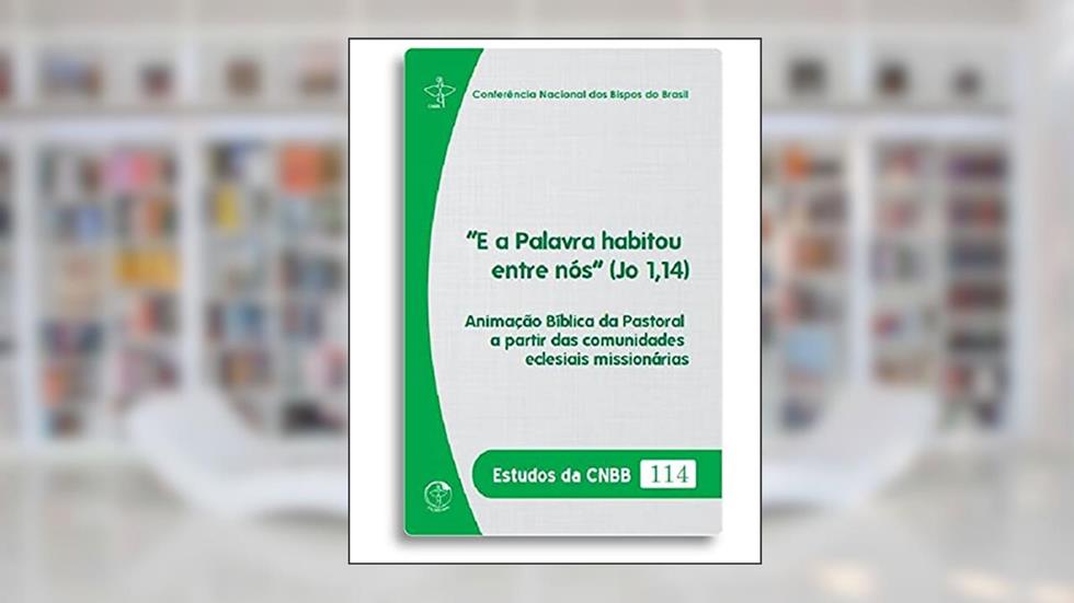 E A Palavra Habitou Entre Nós (Jo 1,14) - Animação Bíblica Da Pastoral A Partir Das Comunidades Eclesiais Missionárias, do autor Cnbb