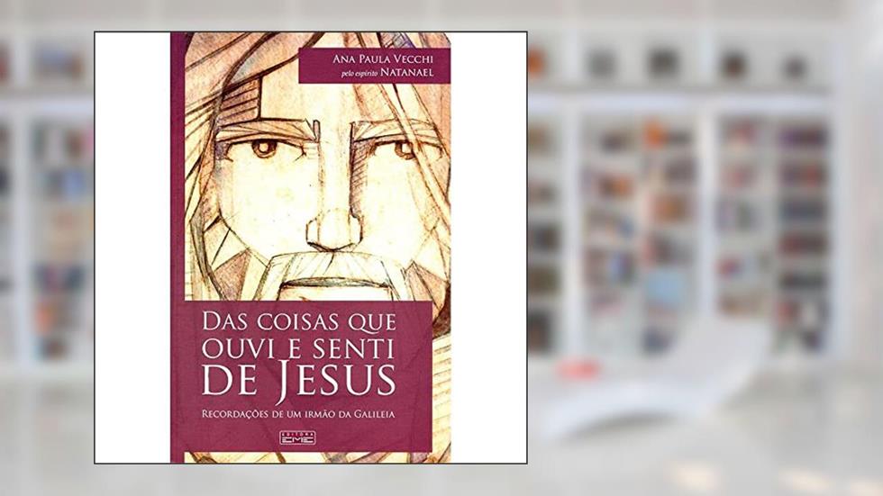 Das Coisas Que Ouvi E Senti De Jesus, do autor Ana Paula Vecchi