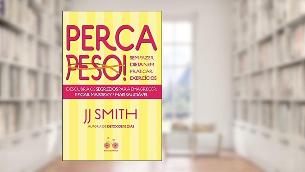 Perca peso! Sem fazer dieta nem praticar exercícios: Descubra os segredos para emagrecer e ficar mais sexy e mais saudável, do autor J. J. Smith