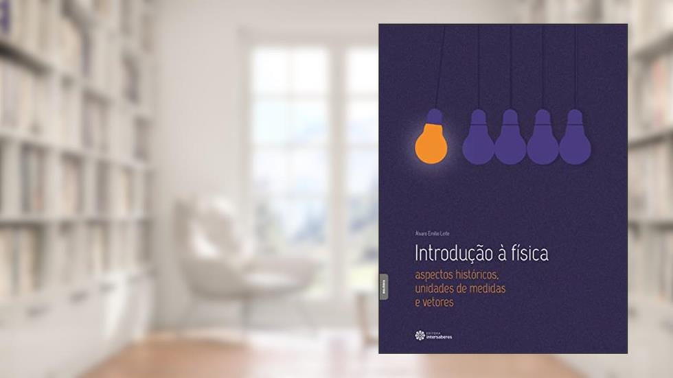 Introdução à física:: aspectos históricos, unidades de medidas e vetores, do autor Álvaro Emílio Leite
