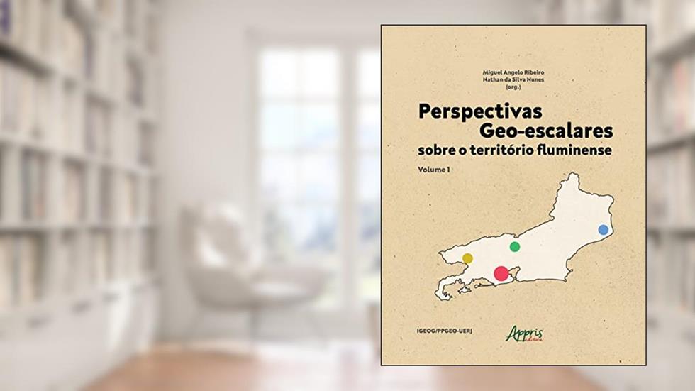Perspectivas Geo-escalares sobre o Território Fluminense - Volume 1, do autor Miguel Angelo Ribeiro; Nathan da Silva Nunes