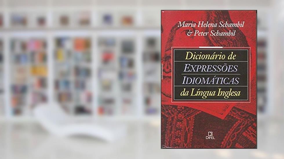 Dicionário de Expressões Idiomáticas da Língua Inglesa, do autor Maria Helena Schambil