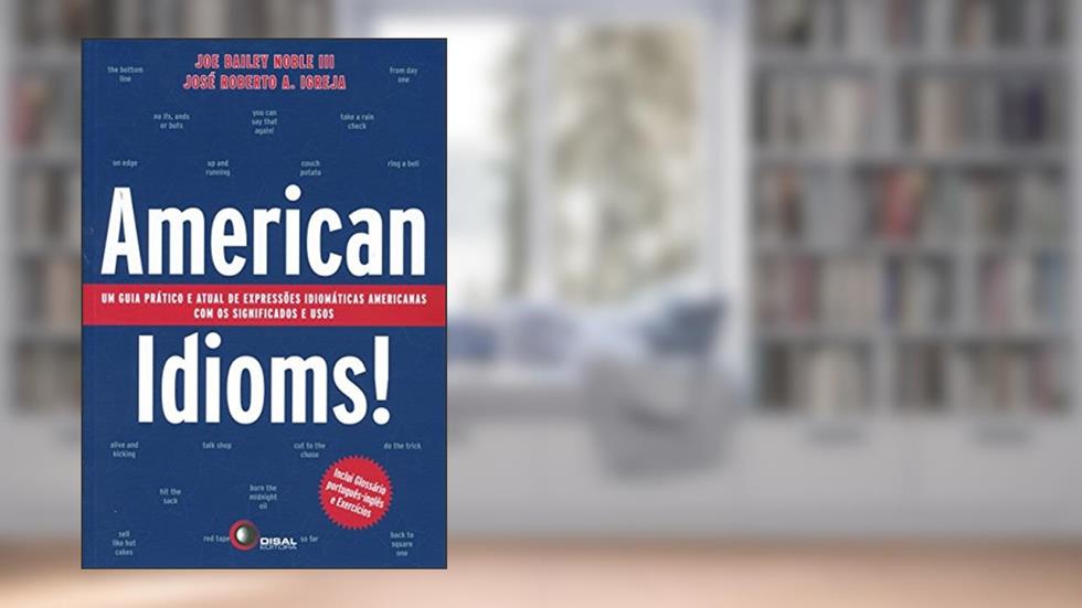American idioms!: Um guia prático e atual de expressões idiomáticas americanas com os significados e usos, do autor Jose Roberto A. Igreja