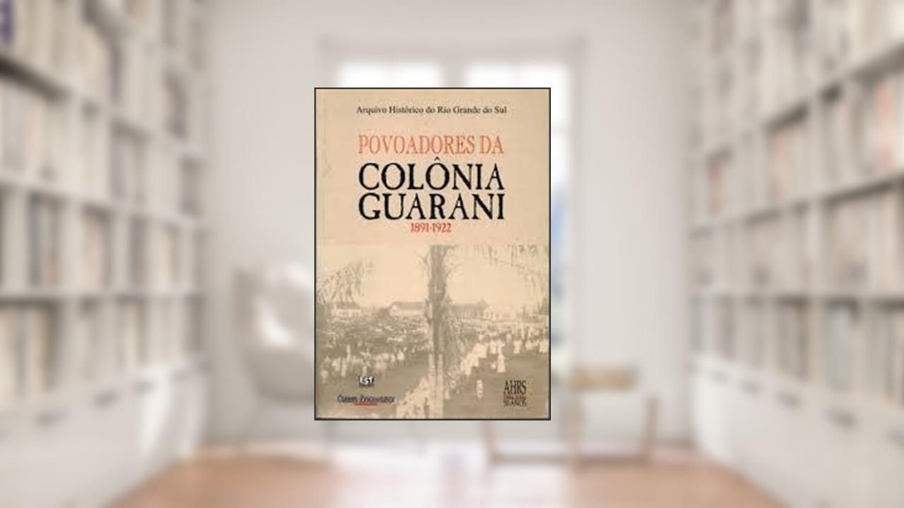 Povoadores Da Colônia Guarani, 1891-1922., do autor Arquivo Histórico Do Rio Grande Do Sul