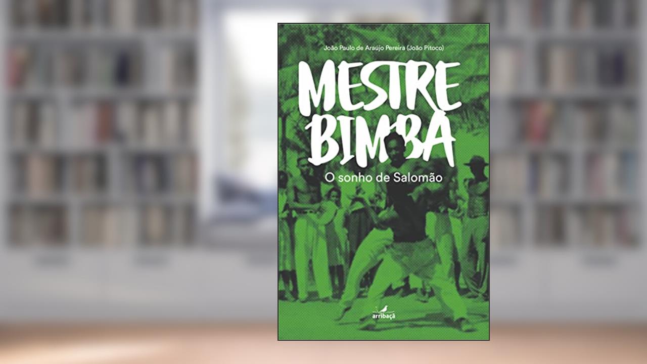 Mestre Bimba:: O Sonho de Salomão, do autor João Paulo de Araújo Pereira