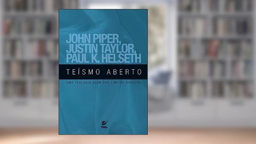 Capa de Teísmo Aberto: uma Teologia Além dos Limites Bíblicos, do autor John Piper; Justin Taylor; paul K. Helseth