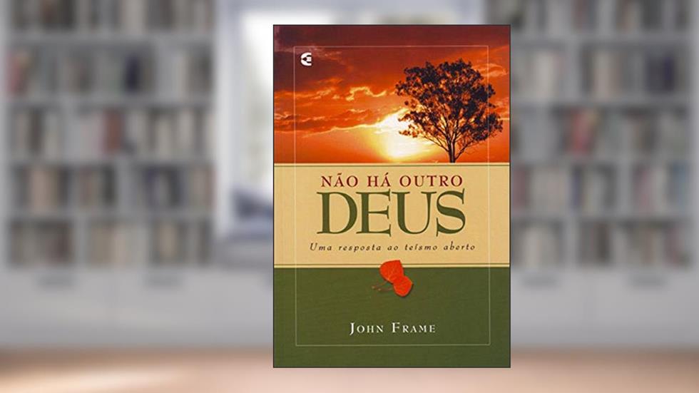 Não Há Outro Deus, do autor John Frame