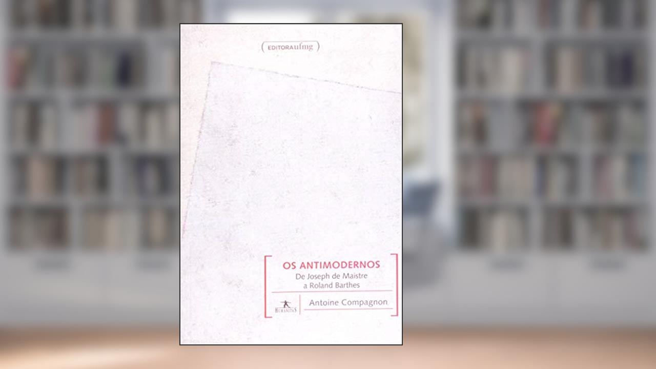 Os Antimodernos, do autor Antoine Compagnon