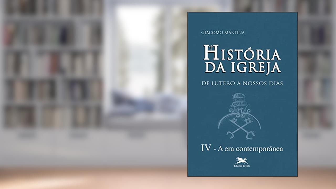 História da Igreja de Lutero a nossos dias - Vol. IV: Volume. IV: A era contemporânea: 4, do autor Giacomo Martina