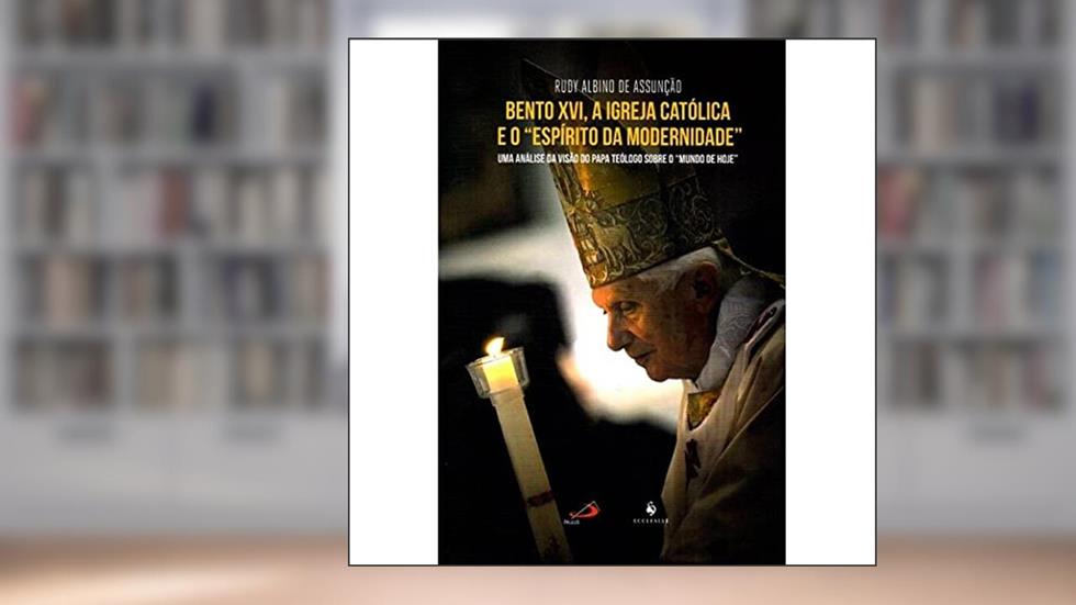 Bento XVI, A Igreja Católica e o "Espírito da Modernidade", do autor Rudy Albino de Assunção