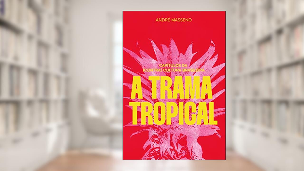A trama tropical: Capítulos da (contra)cultura brasileira, do autor André Masseno