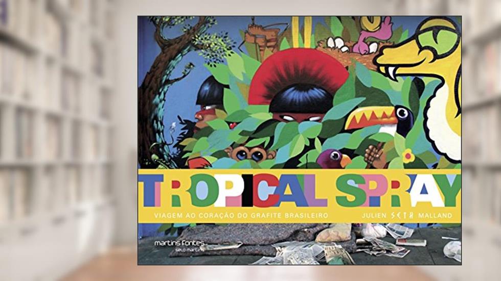 Tropical spray: Viagem ao coração do grafite Brasileiro, do autor Julien Malland