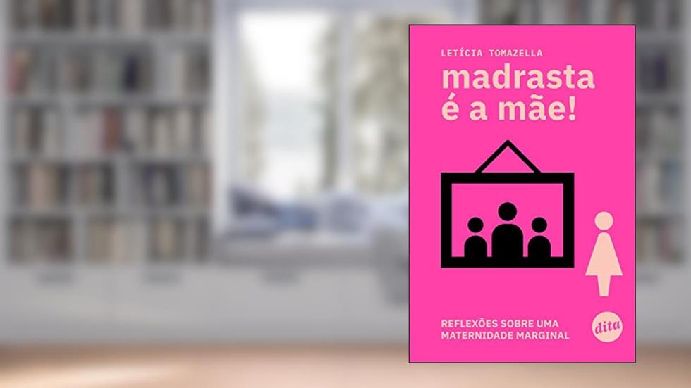 Madrasta é a mãe! Reflexões sobre uma maternidade marginal, do autor Letícia Tomazella