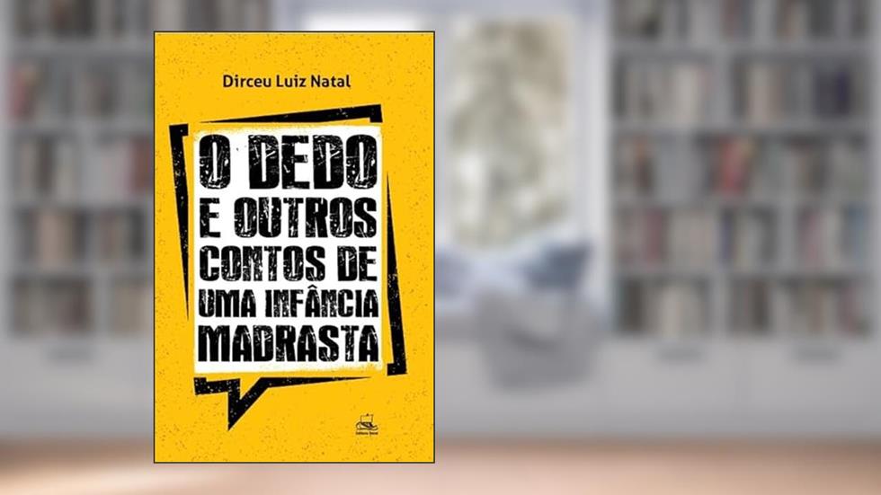 O Dedo e Outros Contos de uma Infância Madrasta, do autor Dirceu Luiz Natal